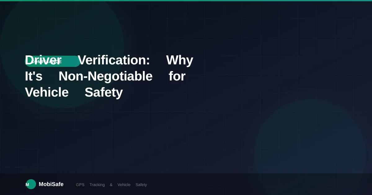 Driver Verification: Why It's Non-Negotiable for Vehicle Safety